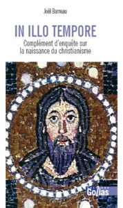 IN ILLO TEMPORE : COMPLEMENT D'ENQUETE SUR LA NAISSANCE DU CHRISTIANISME