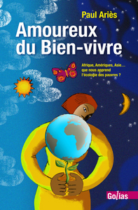 Amoureux du Bien-vivre : Afrique, AmEriques, Asie... que nous apprend l'Ecologie des pauvres ?