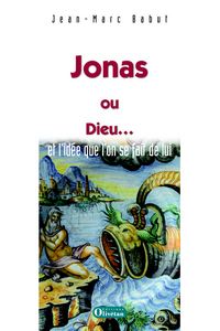 Jonas ou Dieu … et l’idée que l’on se fait de lui