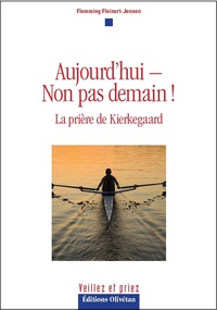 Aujourd'hui - Non pas demain ! La prière de Kierkegaard