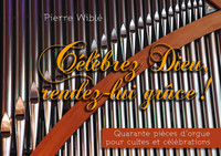 Célébrez Dieu, rendez-lui grâce - Quarante pièces d’orgue pour cultes et célébrations