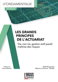 LES GRANDS PRINCIPES DE L'ACTUARIAT - VIE, NON VIE, GESTION ACTIF PASSIF, MAITRISE DES RISQUES