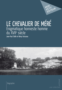 LE CHEVALIER DE MERE - ENIGMATIQUE HONNESTE HOMME DU XVIIE SIECLE