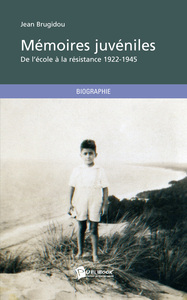 MEMOIRES JUVENILES. DE L'ECOLE A LA RESISTANCE (1922-1945)