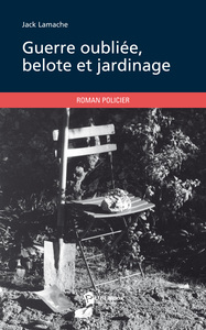 GUERRE OUBLIEE, BELOTE ET JARDINAGE