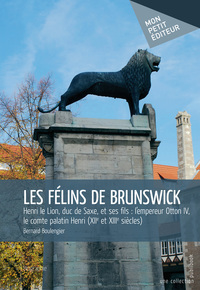 Les félins de Brunswick - Henri le Lion, duc de Saxe, et ses fils, l'empereur Otton IV, le comte palatin Henri