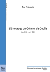 L'ENTOURAGE DU GENERAL DE GAULLE - JUIN 1958 - AVRIL 1969