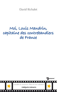 MOI, LOUIS MANDRIN, CAPITAINE DES CONTREBANDIERS DE FRANCE