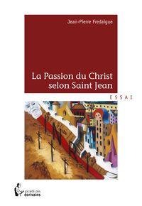 LA PASSION DU CHRIST SELON SAINT JEAN,OEUVRES PEINTES ET MEDITATIONS