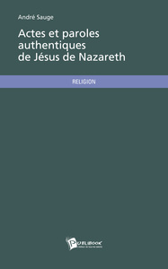 ACTES ET PAROLES AUTHENTIQUES DE JESUS DE NAZARETH