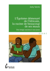 L'Egoïsme démesuré de l'Africain, la racine de beaucoup de ses maux