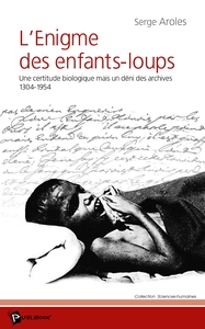 L'ENIGME DES ENFANTS-LOUPS : UNE CERTITUDE BIOLOGIQUE MAIS UN DENI DES ARCHIVES, 1304-1954