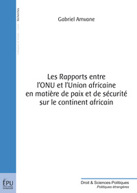 Les rapports entre l'ONU et l'Union africaine en matière de paix et de sécurité sur le continent africain