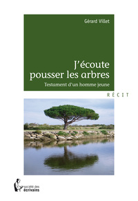 J'écoute pousser les arbres - testament d'un homme jeune