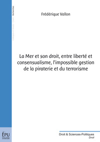 La mer et son droit, entre liberté et consensualisme, l'impossible gestion de la piraterie et du terrorisme