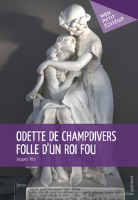 ODETTE DE CHAMPDIVERS FOLLE D'UN ROI FOU