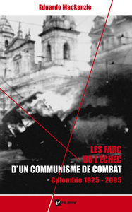 Les FARC ou L'échec d'un communisme de combat - Colombie, 1925-2005