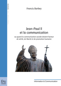 Jean-Paul II et la communication ou Quand la communication sociale devient facteur de vérité, de liberté et de promotion humain
