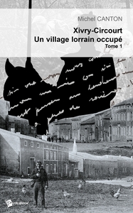 XIVRY-CIRCOURT, UN VILLAGE LORRAIN OCCUPE - TOME 1