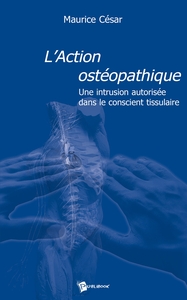 L'ACTION OSTEOPATHIQUE - UNE INTRUSION AUTORISEE DANS LE CONSCIENT TISSULAIRE