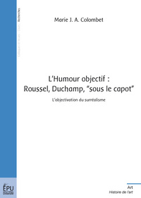 L'humour objectif - Roussel, Duchamp, "sous le capot"