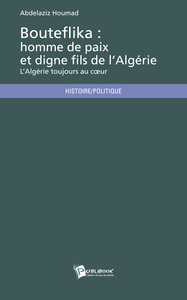 BOUTEFLIKA, HOMME DE PAIX ET DIGNE FILS D'ALGERIE