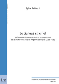 Le lignage et le fief - l'affirmation du milieu comtal et la construction des états féodaux sous les Angevins de Naples, 1