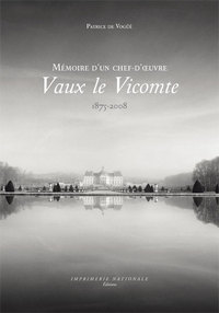 VAUX-LE-VICOMTE, - MEMOIRES D'UN CHEF D'OEUVRE