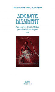 Socrate dissident - Aux sources d'une éthique pour l'individu-citoyen