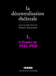 LA DECENTRALISATION THEATRALE VOL. 1 - LE PREMIER AGE : 1945-1958