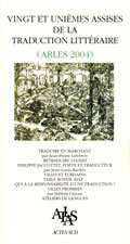 ACTES DES VINGT ET UNIEMES ASSISES DE LA TRADUCTION LITTERAIRE - (ARLES 2004)