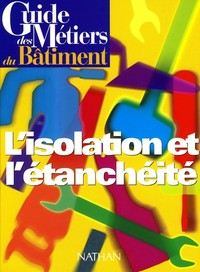 Guide des métiers du bâtiment - L'isolation et l'étanchéité Livre/Guide pratique