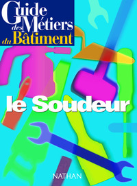 Guide des métiers du bâtiment - Le soudeur Livre/Guide pratique