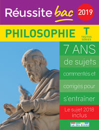 REUSSITE BAC 2019 LA COMPIL PHILOSOPHIE TOUTES SERIES - 7 ANS DE SUJETS COMMENTES ET CORRIGES POUR S