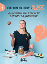 VOTRE ALIMENTATION AVEC ALISS : TOME 2 - QUELQUES IDEES POUR BIEN MANGER PENDANT SA GROSSESSE