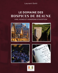 LE DOMAINE DES HOSPICES DE BEAUNE : VINS, VIGNES ET VIGNERONS D'EXCEPTION
