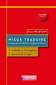 MIEUX TRADUIRE - PRATIQUE DE LA TRADUCTION DE L'ANGLAIS AU FRANCAIS