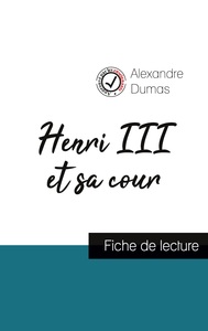 HENRI III ET SA COUR DE ALEXANDRE DUMAS (FICHE DE LECTURE ET ANALYSE COMPLETE DE L'OEUVRE)