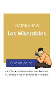GUIA DE LECTURA LOS MISERABLES DE VICTOR HUGO (ANALISIS LITERARIO DE REFERENCIA Y RESUMEN COMPLETO)