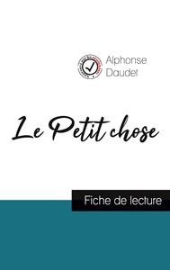 LE PETIT CHOSE DE ALPHONSE DAUDET (FICHE DE LECTURE ET ANALYSE COMPLETE DE L'OEUVRE)