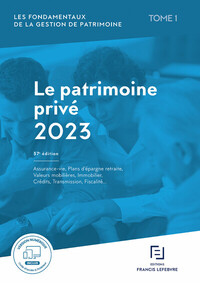 LES FONDAMENTAUX DE LA GESTION DE PATRIMOINE - TOME 1 LE PATRIMOINE PRIVE 2023