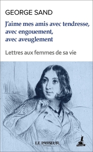 J'aime mes amis avec tendresse, avec engouement, avec aveuglement - Lettres aux femmes de sa vie