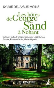 LES HOTES DE GEORGE SAND A NOHANT - BALZAC, FLAUBERT, CHOPIN, DELACROIX, LISZT, DUMAS, GAUTIER, VIAR