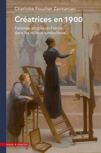 CREATRICES EN 1900 - FEMMES ARTISTES EN FRANCE DANS LES MILIEUX SYMBOLISTES