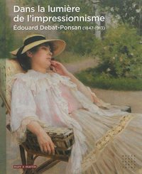 Dans la lumière de l'impressionnisme, Édouard Debat-Ponsan, 1847-1913 - [exposition, Tours, Musée des beaux-arts de Tours, 19 octobre 2014-15 février 2015]