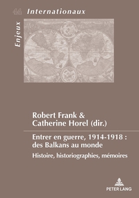 ENTRER EN GUERRE, 1914-1918 : DES BALKANS AU MONDE - HISTOIRE, HISTORIOGRAPHIES, MEMOIRES