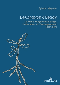 DE CONDORCET A DECROLY - LA FRANC-MACONNERIE BELGE, L'EDUCATION ET L'ENSEIGNEMENT (XIXE-XXE)