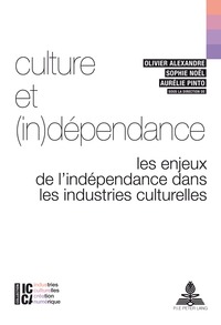 CULTURE ET (IN)DEPENDANCE - LES ENJEUX DE L'INDEPENDANCE DANS LES INDUSTRIES CULTURELLES