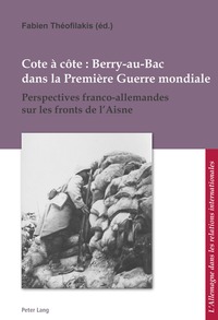 COTE A COTE : BERRY-AU-BAC DANS LA PREMIERE GUERRE MONDIALE - PERSPECTIVES FRANCO-ALLEMANDES SUR LES