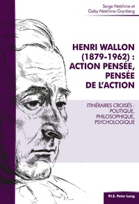 HENRI WALLON (1879-1962) : ACTION PENSEE, PENSEE DE L'ACTION - ITINERAIRES CROISES : POLITIQUE, PHIL